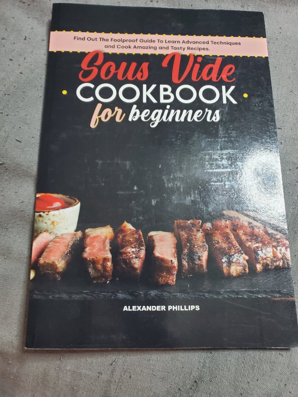 Sous Vide Cookbook for Beginners: Find Out The Foolproof Guide To Learn Advanced